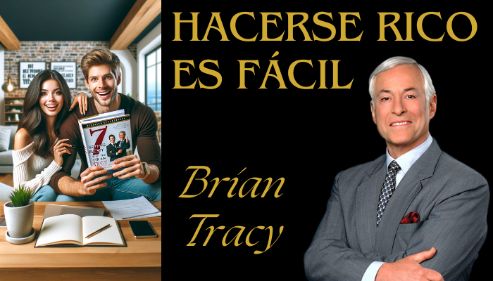 «Hacerse Rico es Fácil» LOS 7 PASOS DE BRIAN TRACY