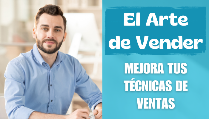 El Arte de Vender: Mejorando tus Técnicas de Ventas