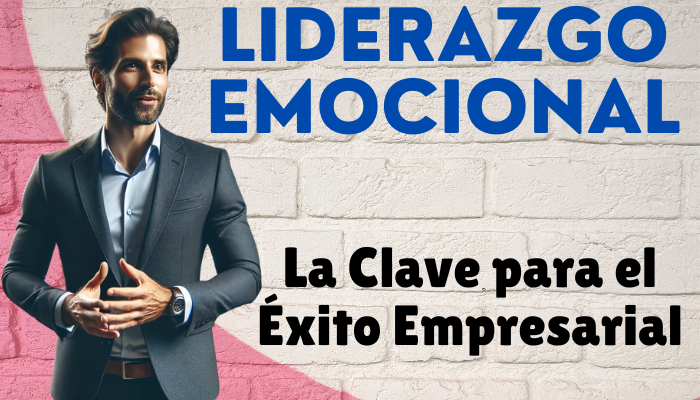 Liderazgo Emocional: Clave para el Éxito Empresarial