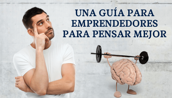 UNA GUÍA PARA EMPRENDEDORES PARA PENSAR MEJOR