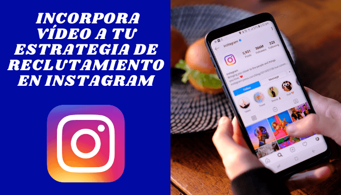 ¿CÓMO INCORPORAR EL VÍDEO A TU ESTRATEGIA DE RECLUTAMIENTO EN INSTAGRAM?